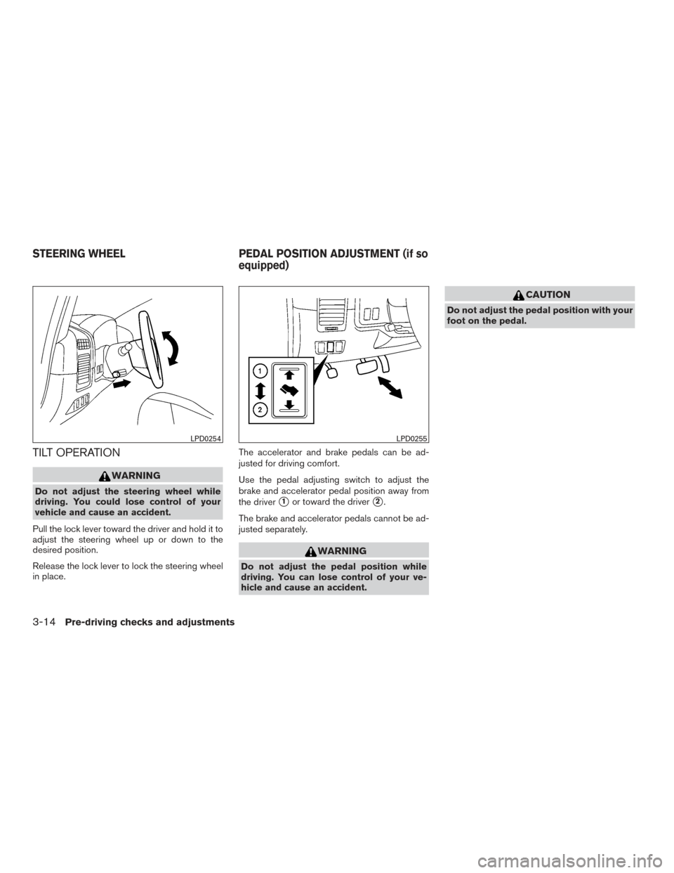 NISSAN TITAN 2015 1.G Owners Manual TILT OPERATION
WARNING
Do not adjust the steering wheel while
driving. You could lose control of your
vehicle and cause an accident.
Pull the lock lever toward the driver and hold it to
adjust the ste