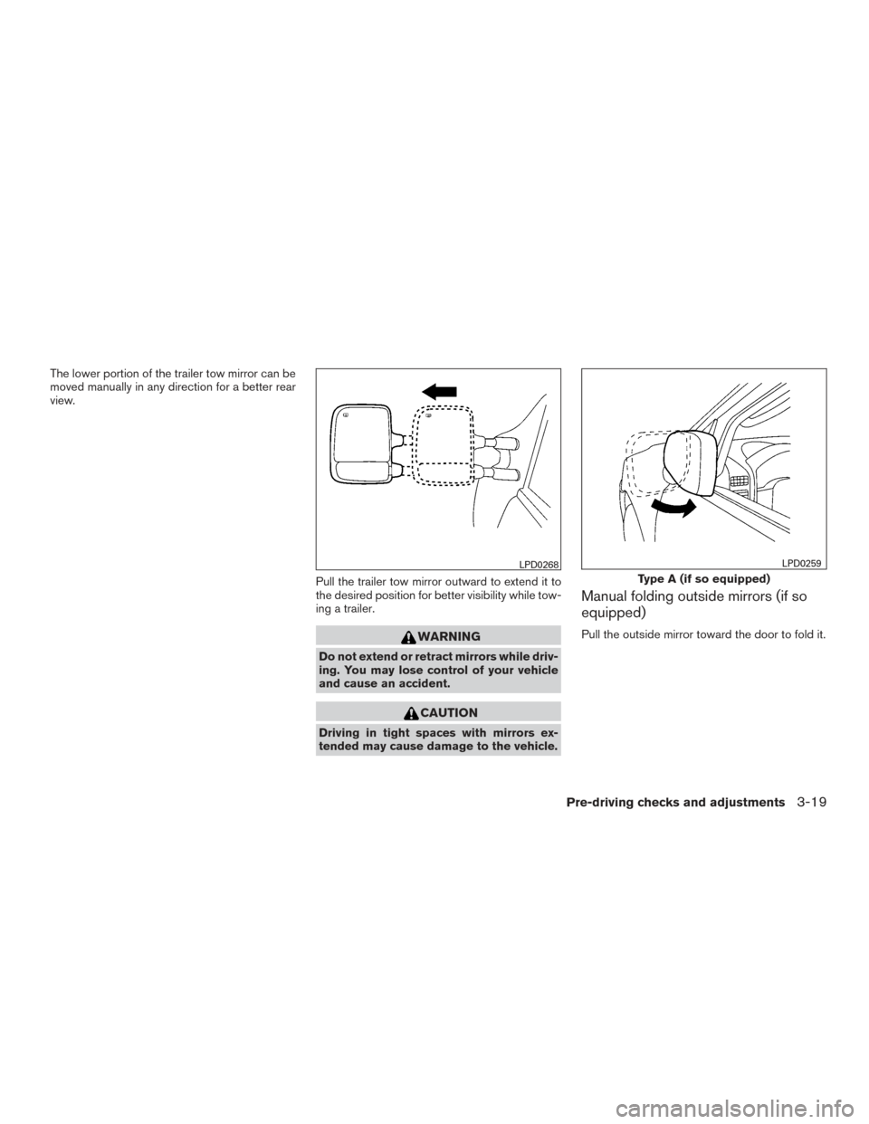 NISSAN TITAN 2015 1.G Owners Manual The lower portion of the trailer tow mirror can be
moved manually in any direction for a better rear
view.Pull the trailer tow mirror outward to extend it to
the desired position for better visibility