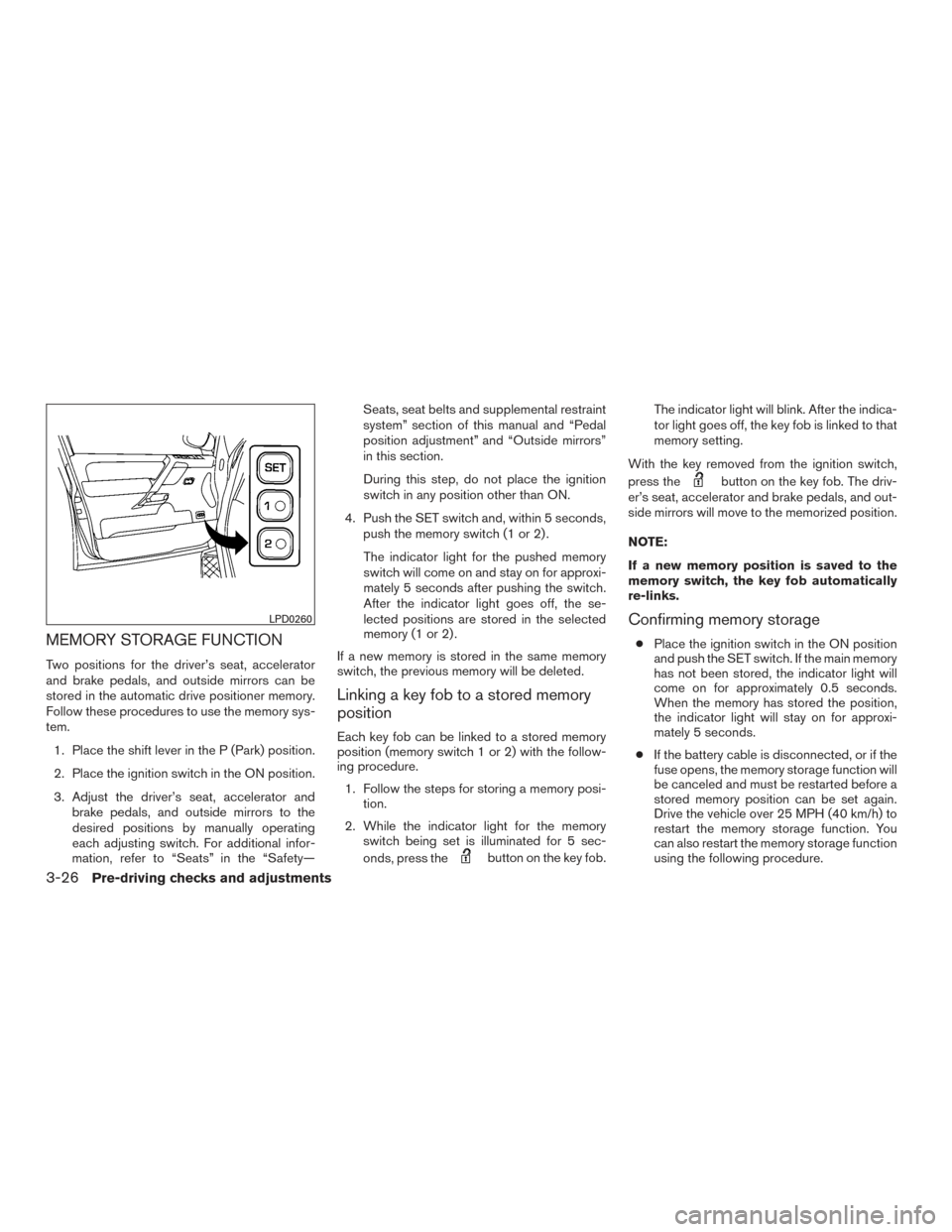 NISSAN TITAN 2015 1.G Owners Manual MEMORY STORAGE FUNCTION
Two positions for the driver’s seat, accelerator
and brake pedals, and outside mirrors can be
stored in the automatic drive positioner memory.
Follow these procedures to use NISSAN TITAN 2015 1.G Owners Manual MEMORY STORAGE FUNCTION
Two positions for the driver’s seat, accelerator
and brake pedals, and outside mirrors can be
stored in the automatic drive positioner memory.
Follow these procedures to use