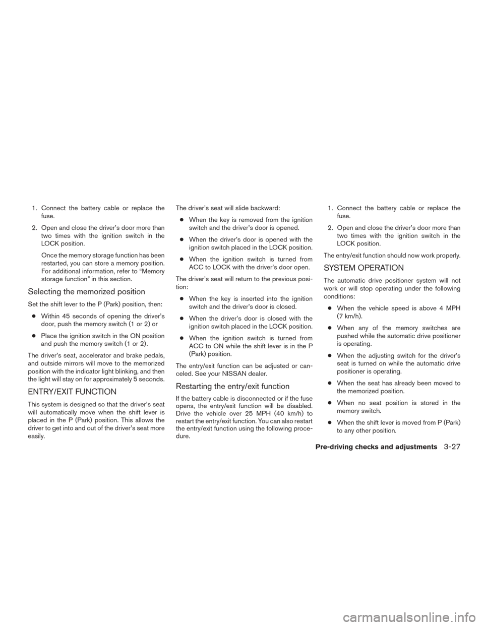 NISSAN TITAN 2015 1.G Owners Manual 1. Connect the battery cable or replace thefuse.
2. Open and close the driver’s door more than two times with the ignition switch in the
LOCK position.
Once the memory storage function has been
rest NISSAN TITAN 2015 1.G Owners Manual 1. Connect the battery cable or replace thefuse.
2. Open and close the driver’s door more than two times with the ignition switch in the
LOCK position.
Once the memory storage function has been
rest