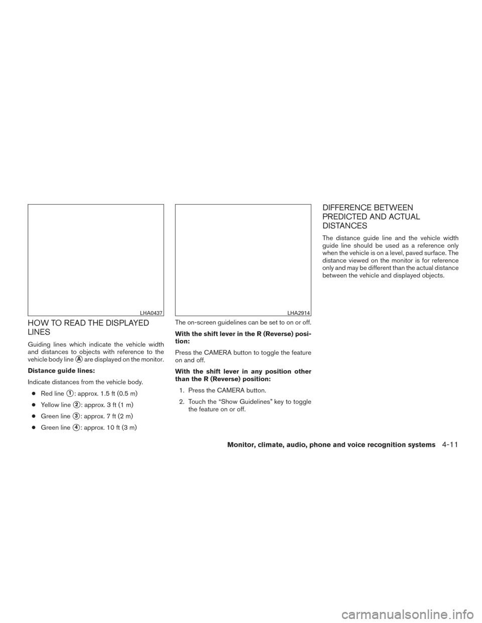 NISSAN TITAN 2015 1.G Owners Manual HOW TO READ THE DISPLAYED
LINES
Guiding lines which indicate the vehicle width
and distances to objects with reference to the
vehicle body line
Aare displayed on the monitor.
Distance guide lines:
In NISSAN TITAN 2015 1.G Owners Manual HOW TO READ THE DISPLAYED
LINES
Guiding lines which indicate the vehicle width
and distances to objects with reference to the
vehicle body line
Aare displayed on the monitor.
Distance guide lines:
In