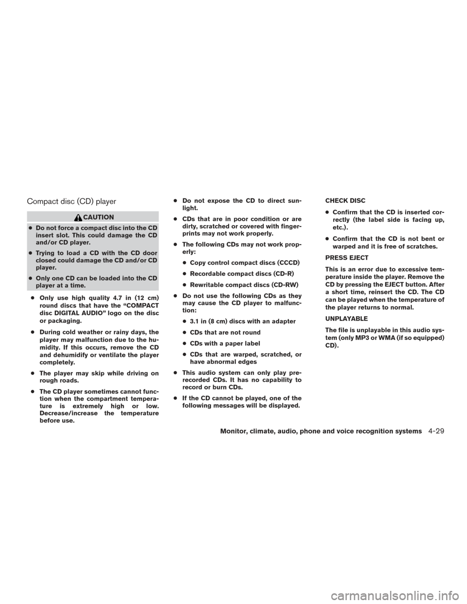 NISSAN TITAN 2015 1.G Owners Manual Compact disc (CD) player
CAUTION
●Do not force a compact disc into the CD
insert slot. This could damage the CD
and/or CD player.
● Trying to load a CD with the CD door
closed could damage the CD NISSAN TITAN 2015 1.G Owners Manual Compact disc (CD) player
CAUTION
●Do not force a compact disc into the CD
insert slot. This could damage the CD
and/or CD player.
● Trying to load a CD with the CD door
closed could damage the CD