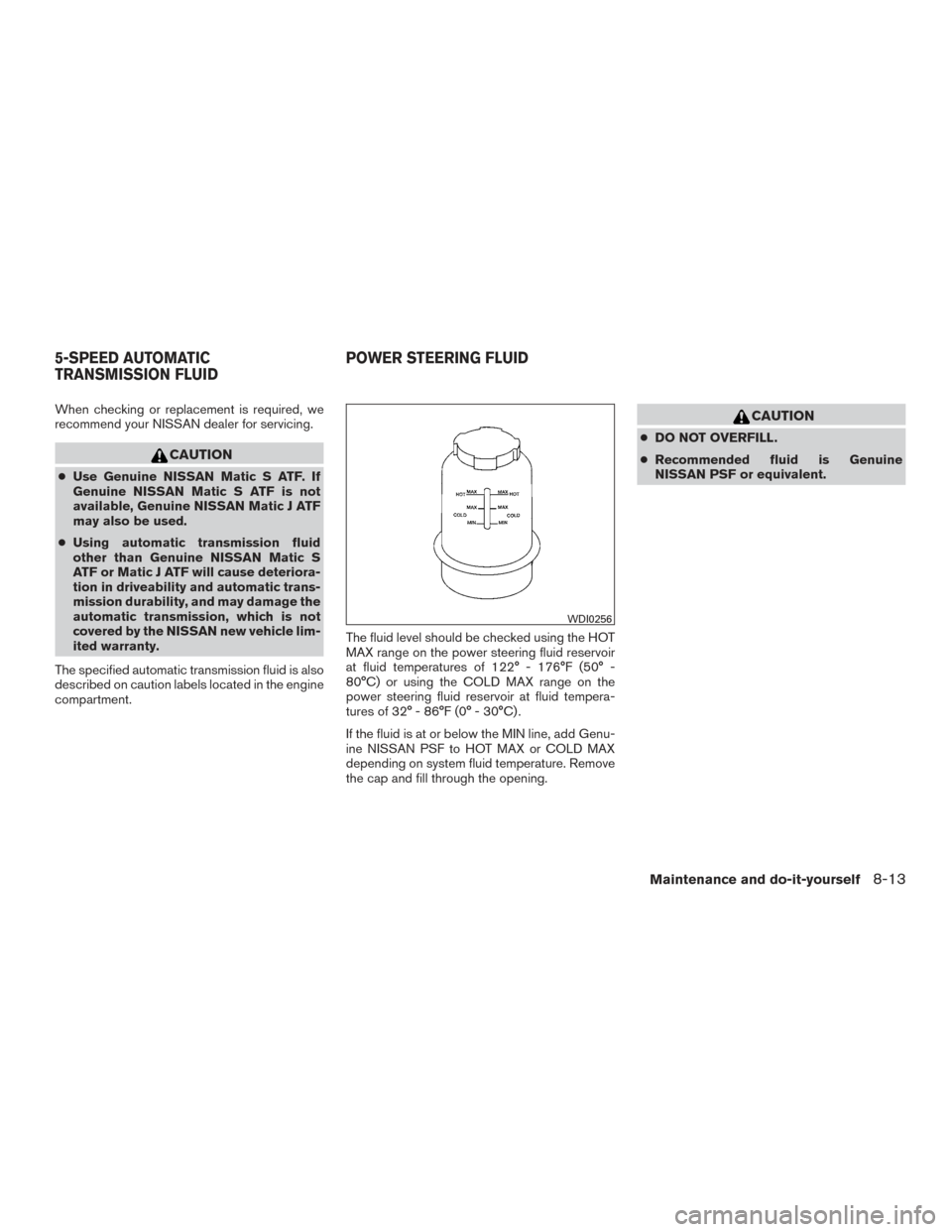 NISSAN TITAN 2015 1.G Owners Manual When checking or replacement is required, we
recommend your NISSAN dealer for servicing.
CAUTION
●Use Genuine NISSAN Matic S ATF. If
Genuine NISSAN Matic S ATF is not
available, Genuine NISSAN Matic NISSAN TITAN 2015 1.G Owners Manual When checking or replacement is required, we
recommend your NISSAN dealer for servicing.
CAUTION
●Use Genuine NISSAN Matic S ATF. If
Genuine NISSAN Matic S ATF is not
available, Genuine NISSAN Matic