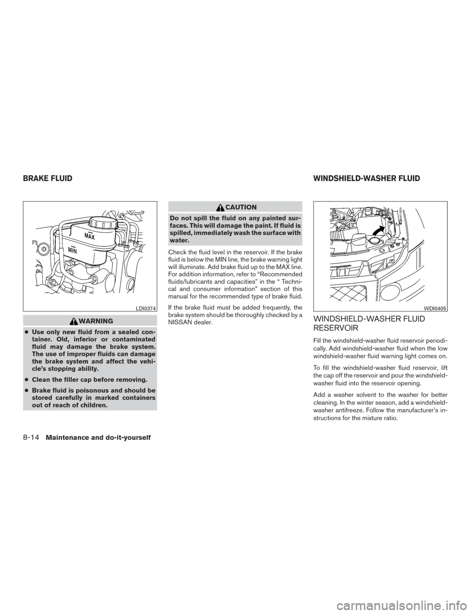 NISSAN TITAN 2015 1.G Owners Manual WARNING
●Use only new fluid from a sealed con-
tainer. Old, inferior or contaminated
fluid may damage the brake system.
The use of improper fluids can damage
the brake system and affect the vehi-
cl NISSAN TITAN 2015 1.G Owners Manual WARNING
●Use only new fluid from a sealed con-
tainer. Old, inferior or contaminated
fluid may damage the brake system.
The use of improper fluids can damage
the brake system and affect the vehi-
cl