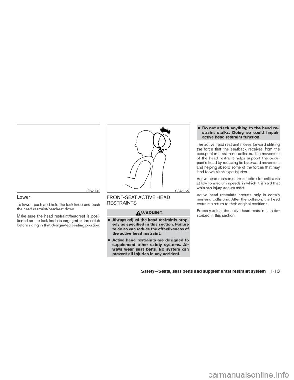 NISSAN TITAN 2015 1.G Owners Manual Lower
To lower, push and hold the lock knob and push
the head restraint/headrest down.
Make sure the head restraint/headrest is posi-
tioned so the lock knob is engaged in the notch
before riding in t NISSAN TITAN 2015 1.G Owners Manual Lower
To lower, push and hold the lock knob and push
the head restraint/headrest down.
Make sure the head restraint/headrest is posi-
tioned so the lock knob is engaged in the notch
before riding in t