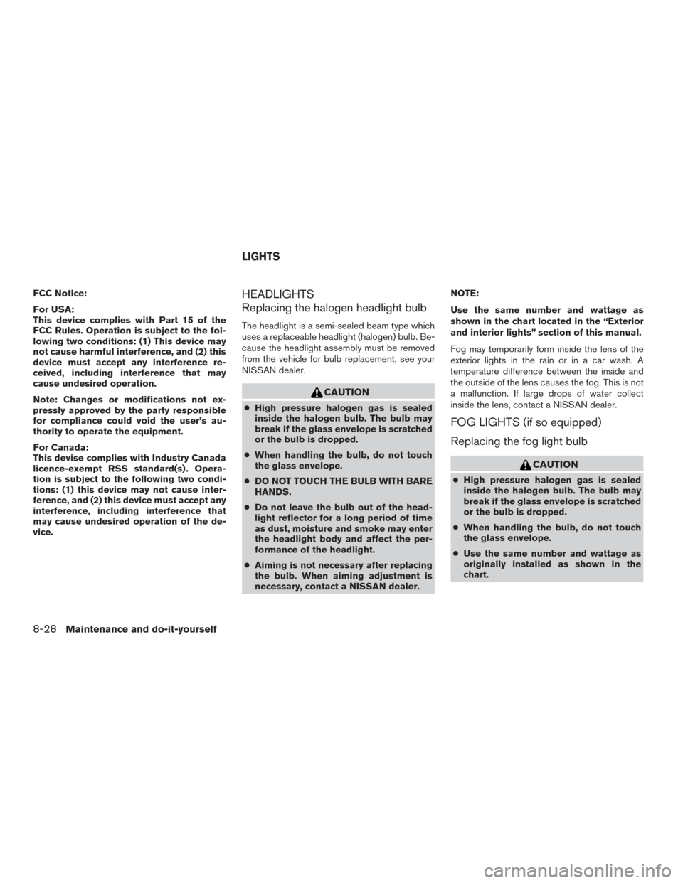 NISSAN TITAN 2015 1.G Owners Manual FCC Notice:
For USA:
This device complies with Part 15 of the
FCC Rules. Operation is subject to the fol-
lowing two conditions: (1) This device may
not cause harmful interference, and (2) this
device