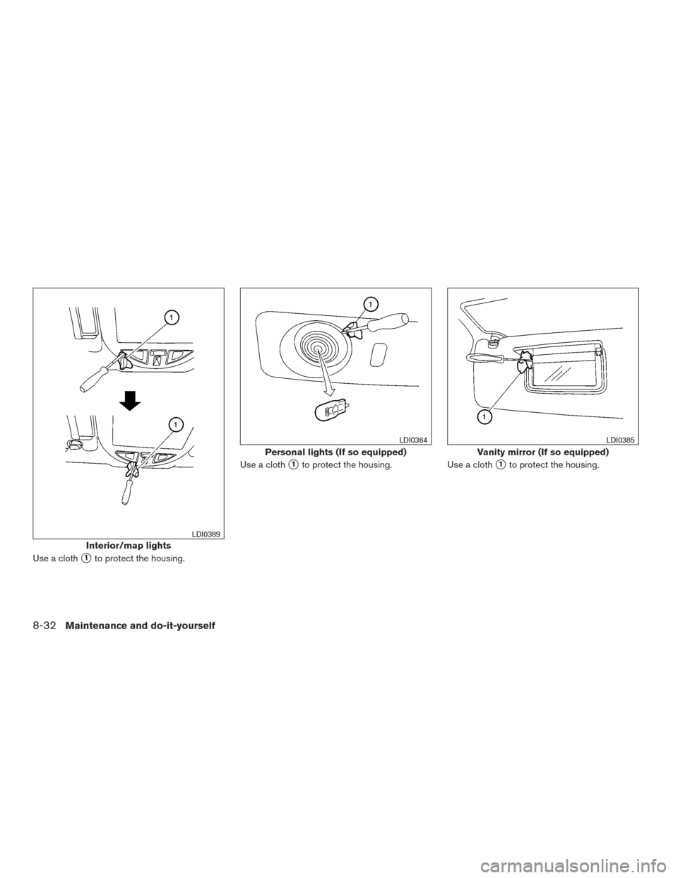 NISSAN TITAN 2015 1.G Owners Manual Use a cloth1to protect the housing.Use a cloth
1to protect the housing.
Use a cloth1to protect the housing.
Interior/map lights
LDI0389
Personal lights (If so equipped)
LDI0364
Vanity mirror (If so