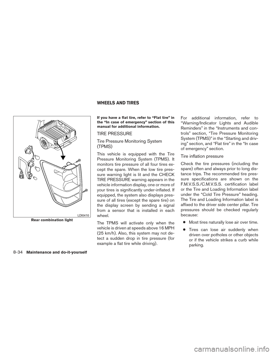 NISSAN TITAN 2015 1.G Owners Manual If you have a flat tire, refer to “Flat tire” in
the “In case of emergency” section of this
manual for additional information.
TIRE PRESSURE
Tire Pressure Monitoring System
(TPMS)
This vehicle NISSAN TITAN 2015 1.G Owners Manual If you have a flat tire, refer to “Flat tire” in
the “In case of emergency” section of this
manual for additional information.
TIRE PRESSURE
Tire Pressure Monitoring System
(TPMS)
This vehicle