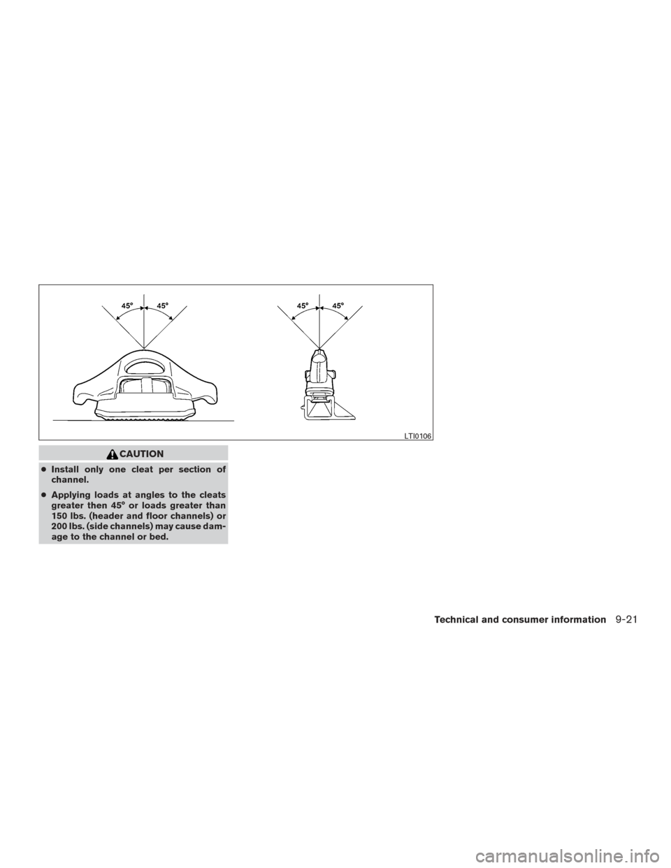 NISSAN TITAN 2015 1.G Owners Manual CAUTION
●Install only one cleat per section of
channel.
● Applying loads at angles to the cleats
greater then 45° or loads greater than
150 lbs. (header and floor channels) or
200 lbs. (side chan