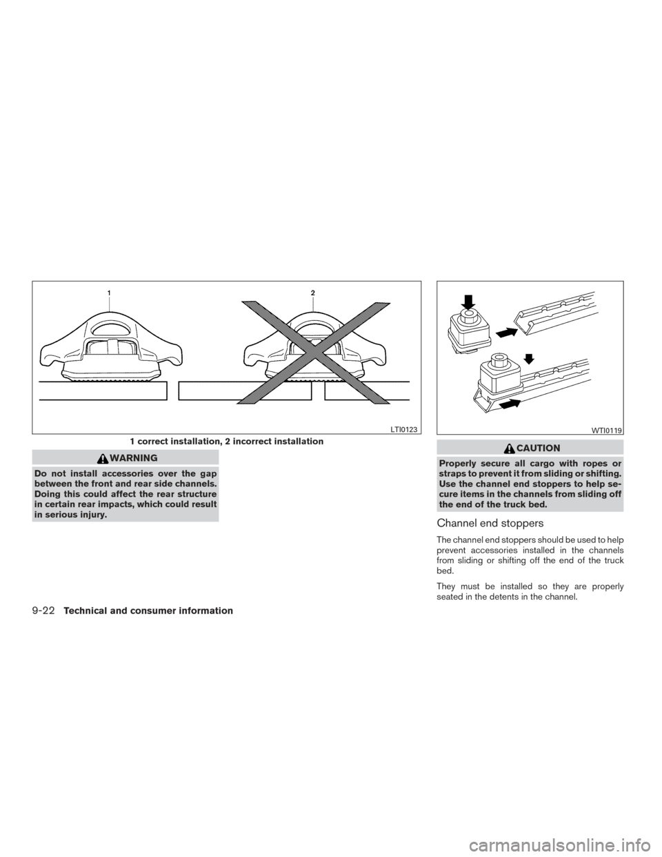 NISSAN TITAN 2015 1.G Owners Manual WARNING
Do not install accessories over the gap
between the front and rear side channels.
Doing this could affect the rear structure
in certain rear impacts, which could result
in serious injury.
CAUT