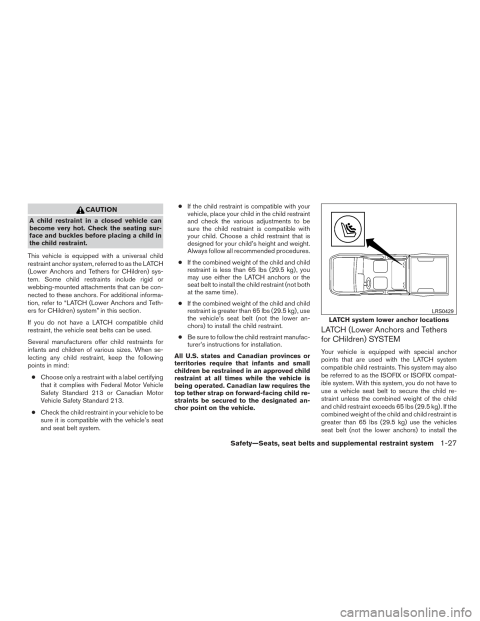 NISSAN TITAN 2015 1.G Owners Manual CAUTION
A child restraint in a closed vehicle can
become very hot. Check the seating sur-
face and buckles before placing a child in
the child restraint.
This vehicle is equipped with a universal chil NISSAN TITAN 2015 1.G Owners Manual CAUTION
A child restraint in a closed vehicle can
become very hot. Check the seating sur-
face and buckles before placing a child in
the child restraint.
This vehicle is equipped with a universal chil