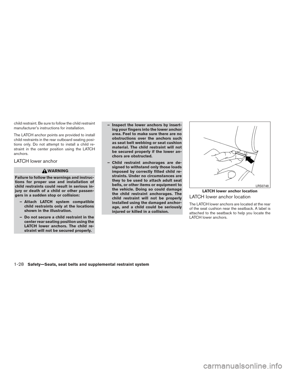 NISSAN TITAN 2015 1.G Owners Manual child restraint. Be sure to follow the child restraint
manufacturer’s instructions for installation.
The LATCH anchor points are provided to install
child restraints in the rear outboard seating pos NISSAN TITAN 2015 1.G Owners Manual child restraint. Be sure to follow the child restraint
manufacturer’s instructions for installation.
The LATCH anchor points are provided to install
child restraints in the rear outboard seating pos