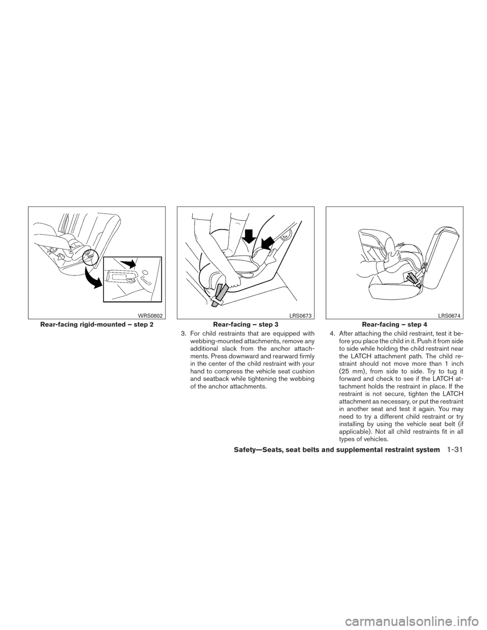 NISSAN TITAN 2015 1.G Owners Manual 3. For child restraints that are equipped withwebbing-mounted attachments, remove any
additional slack from the anchor attach-
ments. Press downward and rearward firmly
in the center of the child rest NISSAN TITAN 2015 1.G Owners Manual 3. For child restraints that are equipped withwebbing-mounted attachments, remove any
additional slack from the anchor attach-
ments. Press downward and rearward firmly
in the center of the child rest