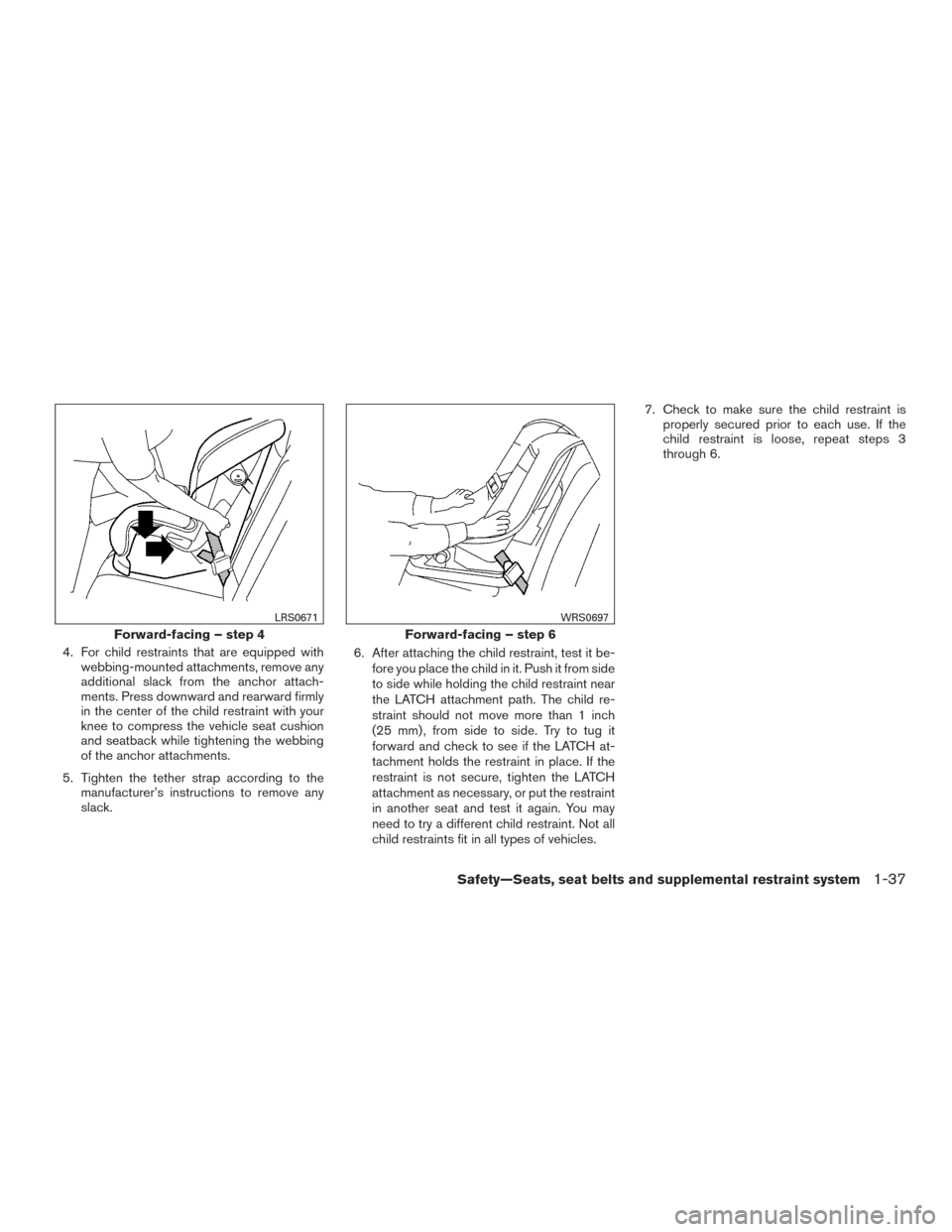 NISSAN TITAN 2015 1.G Owners Manual 4. For child restraints that are equipped withwebbing-mounted attachments, remove any
additional slack from the anchor attach-
ments. Press downward and rearward firmly
in the center of the child rest NISSAN TITAN 2015 1.G Owners Manual 4. For child restraints that are equipped withwebbing-mounted attachments, remove any
additional slack from the anchor attach-
ments. Press downward and rearward firmly
in the center of the child rest