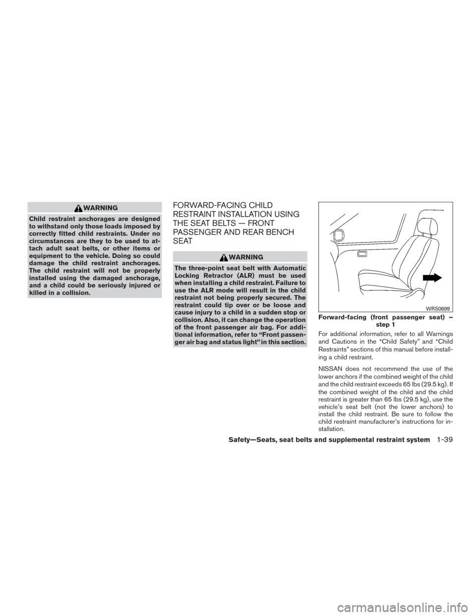 NISSAN TITAN 2015 1.G Owners Manual WARNING
Child restraint anchorages are designed
to withstand only those loads imposed by
correctly fitted child restraints. Under no
circumstances are they to be used to at-
tach adult seat belts, or NISSAN TITAN 2015 1.G Owners Manual WARNING
Child restraint anchorages are designed
to withstand only those loads imposed by
correctly fitted child restraints. Under no
circumstances are they to be used to at-
tach adult seat belts, or
