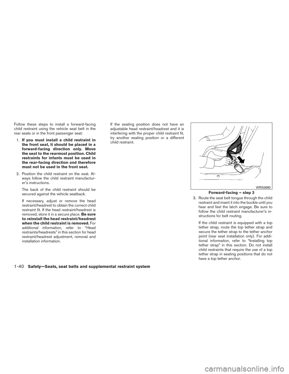 NISSAN TITAN 2015 1.G Owners Manual Follow these steps to install a forward-facing
child restraint using the vehicle seat belt in the
rear seats or in the front passenger seat:1. If you must install a child restraint in
the front seat, NISSAN TITAN 2015 1.G Owners Manual Follow these steps to install a forward-facing
child restraint using the vehicle seat belt in the
rear seats or in the front passenger seat:1. If you must install a child restraint in
the front seat,