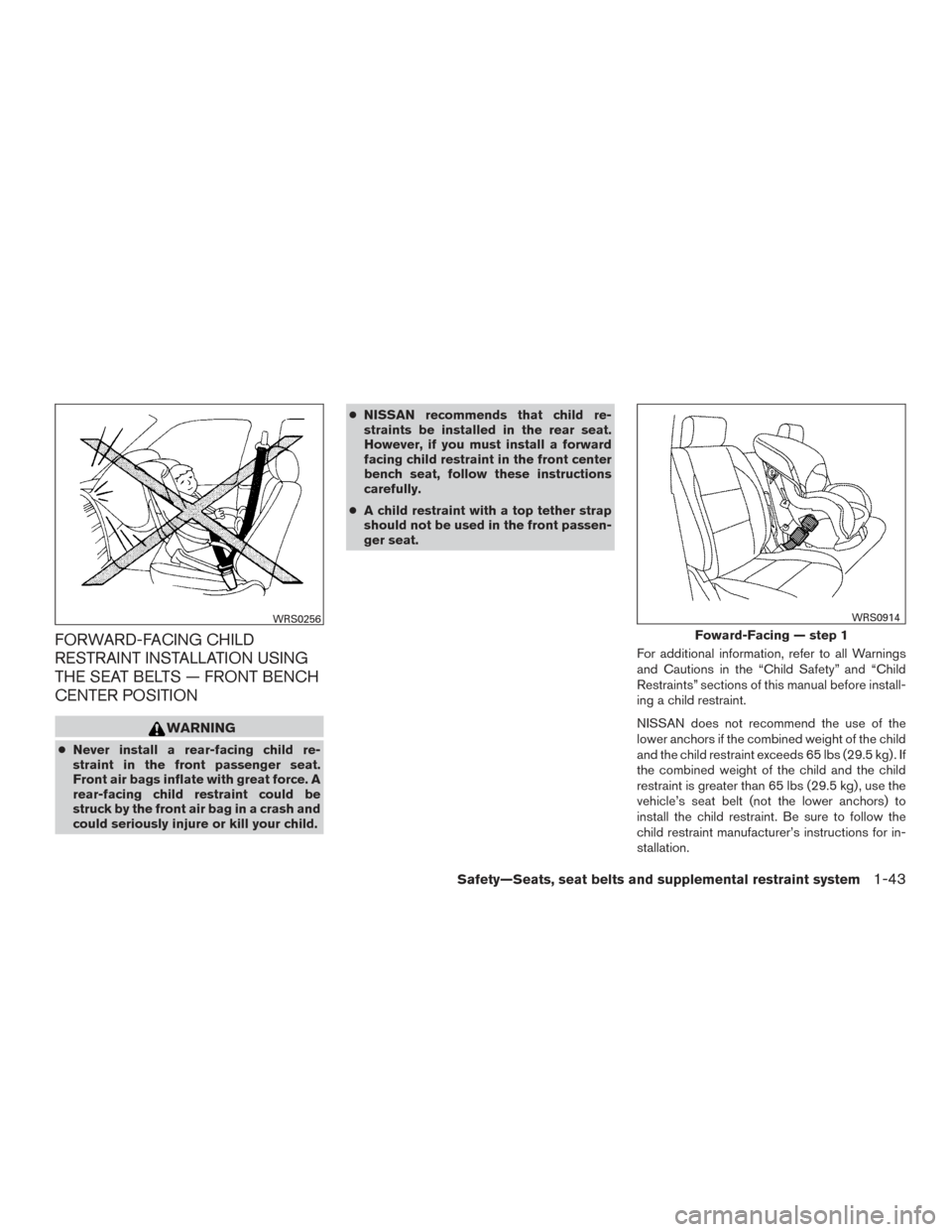 NISSAN TITAN 2015 1.G Owners Manual FORWARD-FACING CHILD
RESTRAINT INSTALLATION USING
THE SEAT BELTS — FRONT BENCH
CENTER POSITION
WARNING
●Never install a rear-facing child re-
straint in the front passenger seat.
Front air bags in NISSAN TITAN 2015 1.G Owners Manual FORWARD-FACING CHILD
RESTRAINT INSTALLATION USING
THE SEAT BELTS — FRONT BENCH
CENTER POSITION
WARNING
●Never install a rear-facing child re-
straint in the front passenger seat.
Front air bags in