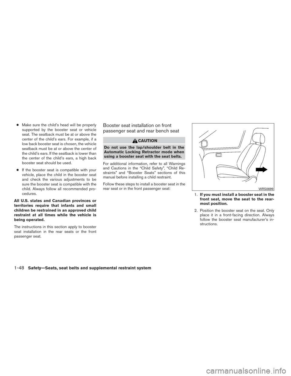 NISSAN TITAN 2015 1.G Owners Manual ●Make sure the child’s head will be properly
supported by the booster seat or vehicle
seat. The seatback must be at or above the
center of the child’s ears. For example, if a
low back booster se NISSAN TITAN 2015 1.G Owners Manual ●Make sure the child’s head will be properly
supported by the booster seat or vehicle
seat. The seatback must be at or above the
center of the child’s ears. For example, if a
low back booster se
