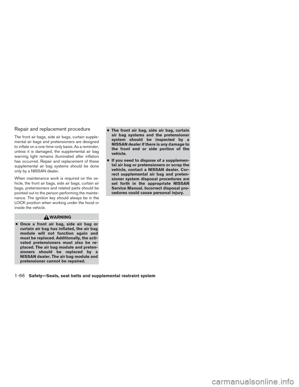 NISSAN TITAN 2015 1.G Owners Manual Repair and replacement procedure
The front air bags, side air bags, curtain supple-
mental air bags and pretensioners are designed
to inflate on a one-time-only basis. As a reminder,
unless it is dama NISSAN TITAN 2015 1.G Owners Manual Repair and replacement procedure
The front air bags, side air bags, curtain supple-
mental air bags and pretensioners are designed
to inflate on a one-time-only basis. As a reminder,
unless it is dama