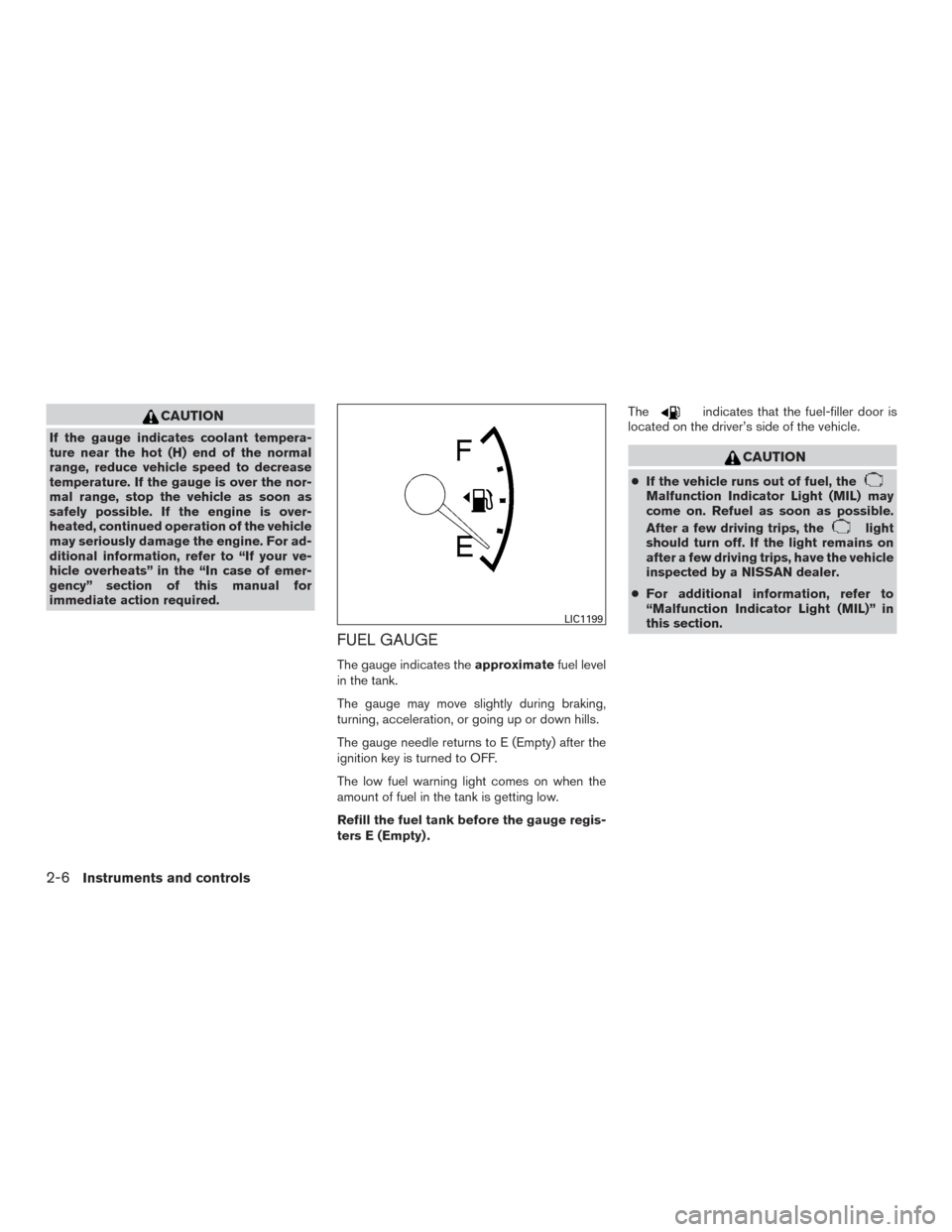 NISSAN TITAN 2015 1.G Owners Manual CAUTION
If the gauge indicates coolant tempera-
ture near the hot (H) end of the normal
range, reduce vehicle speed to decrease
temperature. If the gauge is over the nor-
mal range, stop the vehicle a NISSAN TITAN 2015 1.G Owners Manual CAUTION
If the gauge indicates coolant tempera-
ture near the hot (H) end of the normal
range, reduce vehicle speed to decrease
temperature. If the gauge is over the nor-
mal range, stop the vehicle a