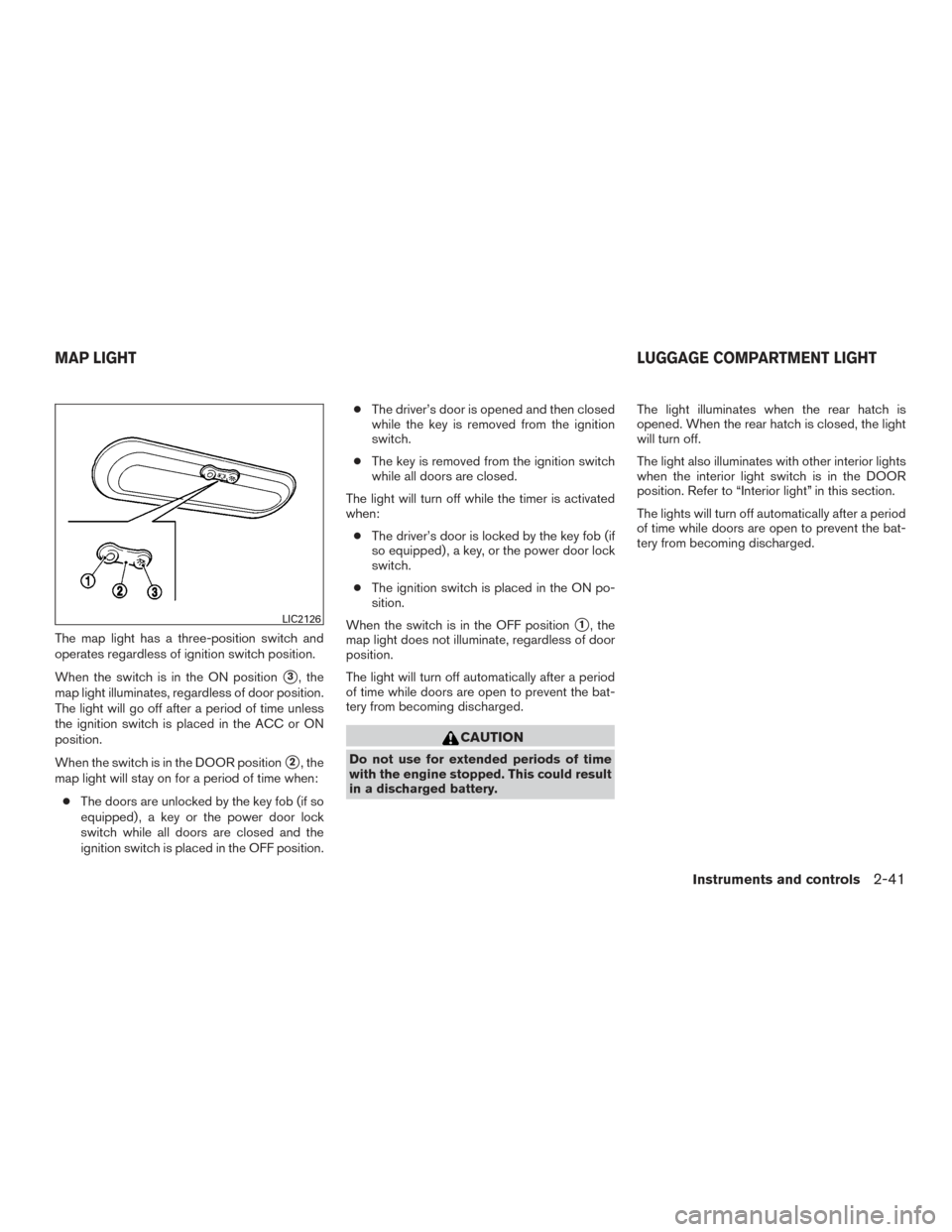 NISSAN VERSA NOTE 2015 2.G Owners Manual The map light has a three-position switch and
operates regardless of ignition switch position.
When the switch is in the ON position
3, the
map light illuminates, regardless of door position.
The lig NISSAN VERSA NOTE 2015 2.G Owners Manual The map light has a three-position switch and
operates regardless of ignition switch position.
When the switch is in the ON position
3, the
map light illuminates, regardless of door position.
The lig
