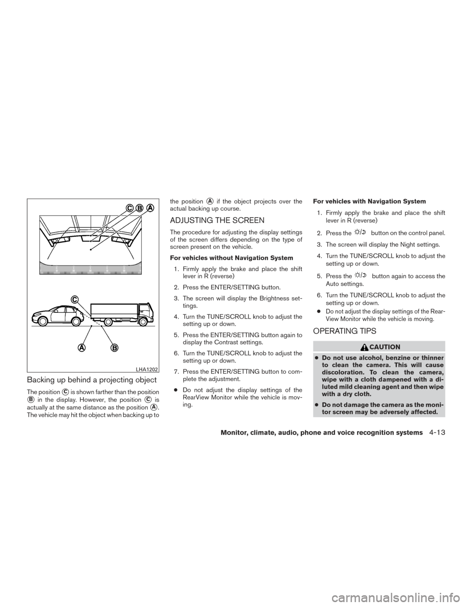 NISSAN VERSA NOTE 2015 2.G Owners Manual Backing up behind a projecting object
The positionCis shown farther than the position
Bin the display. However, the positionCis
actually at the same distance as the position
A.
The vehicle may hit NISSAN VERSA NOTE 2015 2.G Owners Manual Backing up behind a projecting object
The positionCis shown farther than the position
Bin the display. However, the positionCis
actually at the same distance as the position
A.
The vehicle may hit