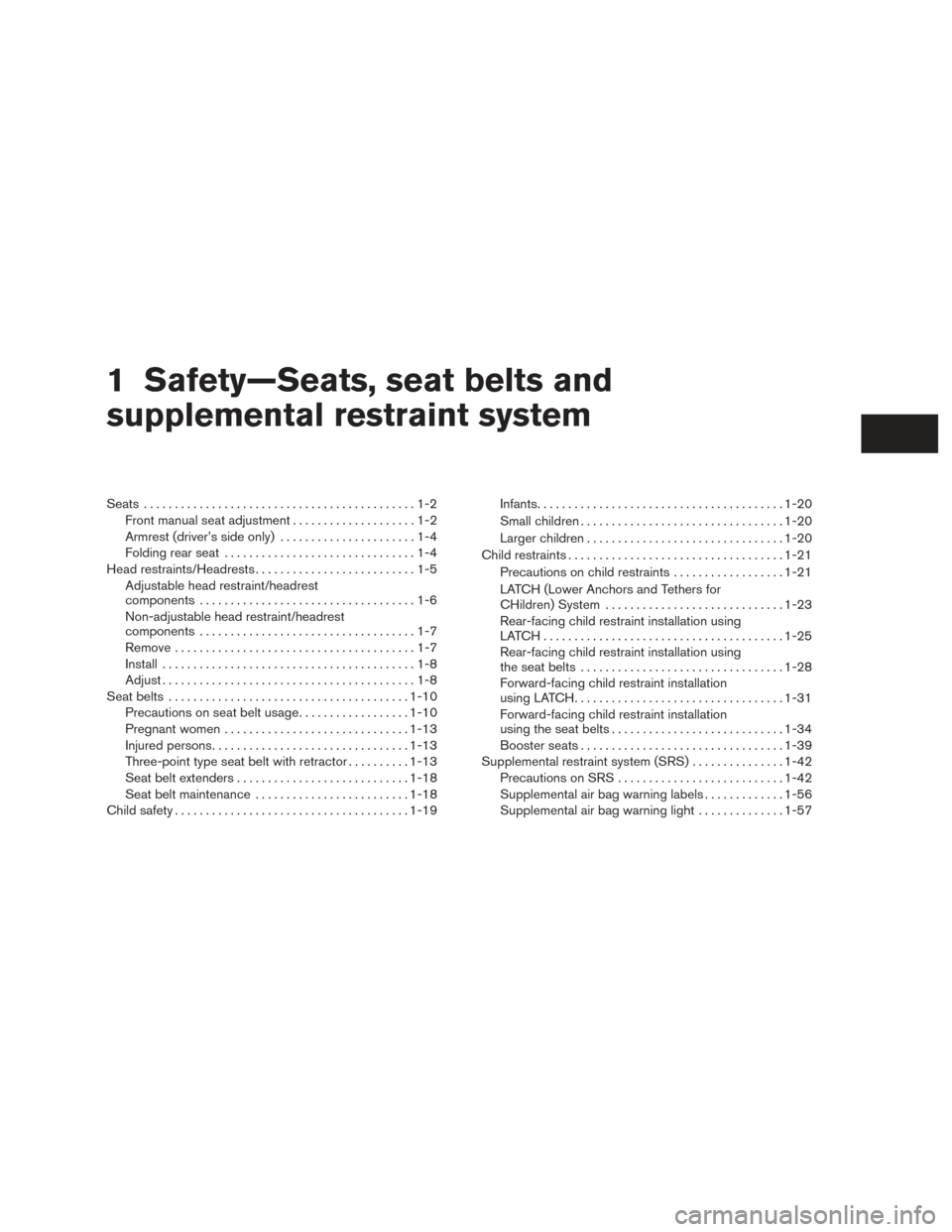 NISSAN VERSA NOTE 2015 2.G Owners Manual 1 Safety—Seats, seat belts and
supplemental restraint system
Seats............................................1-2
Front manual seat adjustment . . ..................1-2
Armrest (driver’s side only NISSAN VERSA NOTE 2015 2.G Owners Manual 1 Safety—Seats, seat belts and
supplemental restraint system
Seats............................................1-2
Front manual seat adjustment . . ..................1-2
Armrest (driver’s side only