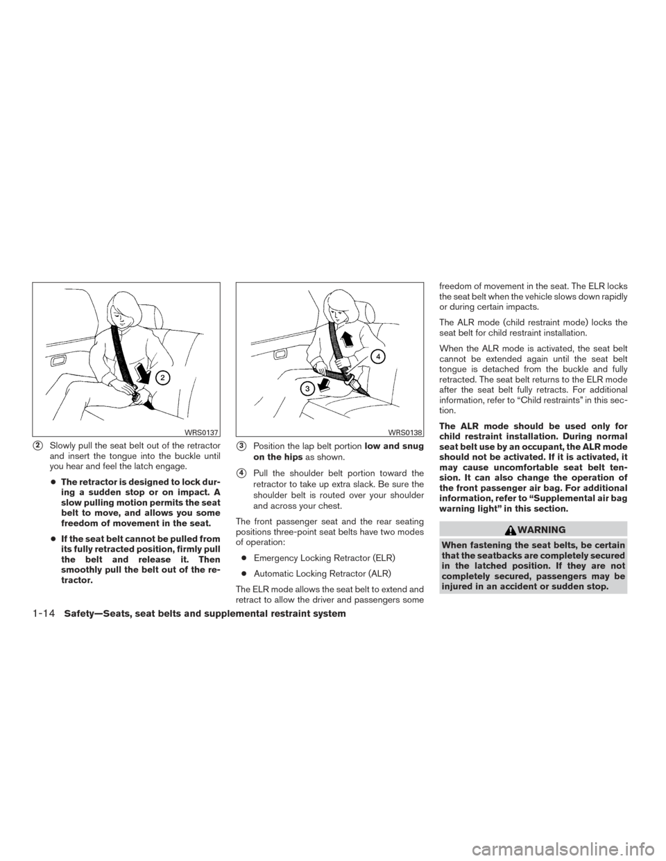 NISSAN VERSA NOTE 2015 2.G Owners Manual 2Slowly pull the seat belt out of the retractor
and insert the tongue into the buckle until
you hear and feel the latch engage.
● The retractor is designed to lock dur-
ing a sudden stop or on impa NISSAN VERSA NOTE 2015 2.G Owners Manual 2Slowly pull the seat belt out of the retractor
and insert the tongue into the buckle until
you hear and feel the latch engage.
● The retractor is designed to lock dur-
ing a sudden stop or on impa