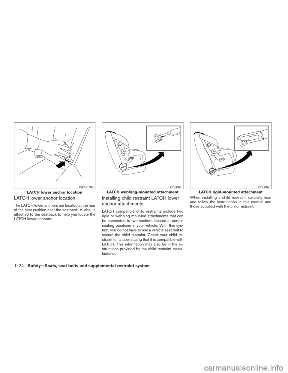 NISSAN VERSA NOTE 2015 2.G Owners Manual LATCH lower anchor location
The LATCH lower anchors are located at the rear
of the seat cushion near the seatback. A label is
attached to the seatback to help you locate the
LATCH lower anchors.
Insta NISSAN VERSA NOTE 2015 2.G Owners Manual LATCH lower anchor location
The LATCH lower anchors are located at the rear
of the seat cushion near the seatback. A label is
attached to the seatback to help you locate the
LATCH lower anchors.
Insta