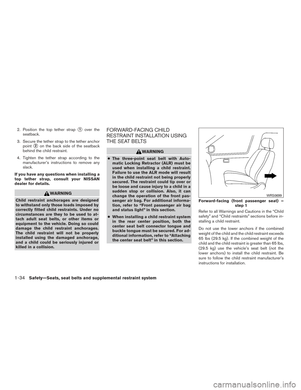 NISSAN VERSA NOTE 2015 2.G Owners Manual 2. Position the top tether strap1over the
seatback.
3. Secure the tether strap to the tether anchor point
2on the back side of the seatback
behind the child restraint.
4. Tighten the tether strap ac NISSAN VERSA NOTE 2015 2.G Owners Manual 2. Position the top tether strap1over the
seatback.
3. Secure the tether strap to the tether anchor point
2on the back side of the seatback
behind the child restraint.
4. Tighten the tether strap ac