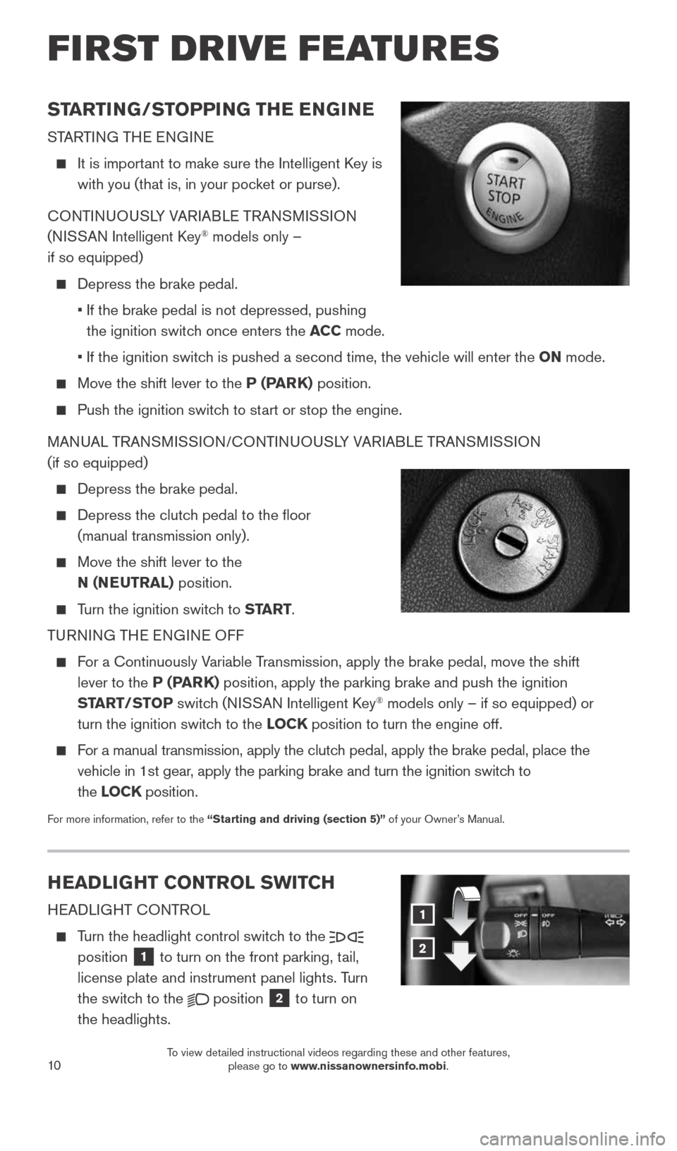 NISSAN VERSA NOTE 2015 2.G Quick Reference Guide 10
FIRST DRIVE FEATURES
STARTING/STOPPING THE ENGINE
STARTING THE ENGINE
It is important to make sure the Intelligent Key is
with you (that is, in your pocket or purse).
CONTINUOUSLY VARIABLE TR NISSAN VERSA NOTE 2015 2.G Quick Reference Guide 10
FIRST DRIVE FEATURES
STARTING/STOPPING THE ENGINE
STARTING THE ENGINE
It is important to make sure the Intelligent Key is
with you (that is, in your pocket or purse).
CONTINUOUSLY VARIABLE TR
