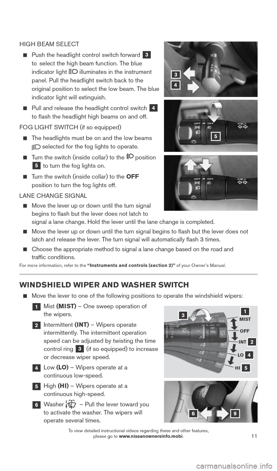 NISSAN VERSA NOTE 2015 2.G Quick Reference Guide 11
WINDSHIELD WIPER AND WASHER SWITCH
Move the lever to one of the following positions to operate the windshie\
ld wipers:
1 Mist (MIST) – One sweep operation of
the wipers.
2 Int NISSAN VERSA NOTE 2015 2.G Quick Reference Guide 11
WINDSHIELD WIPER AND WASHER SWITCH
Move the lever to one of the following positions to operate the windshie\
ld wipers:
1 Mist (MIST) – One sweep operation of
the wipers.
2 Int