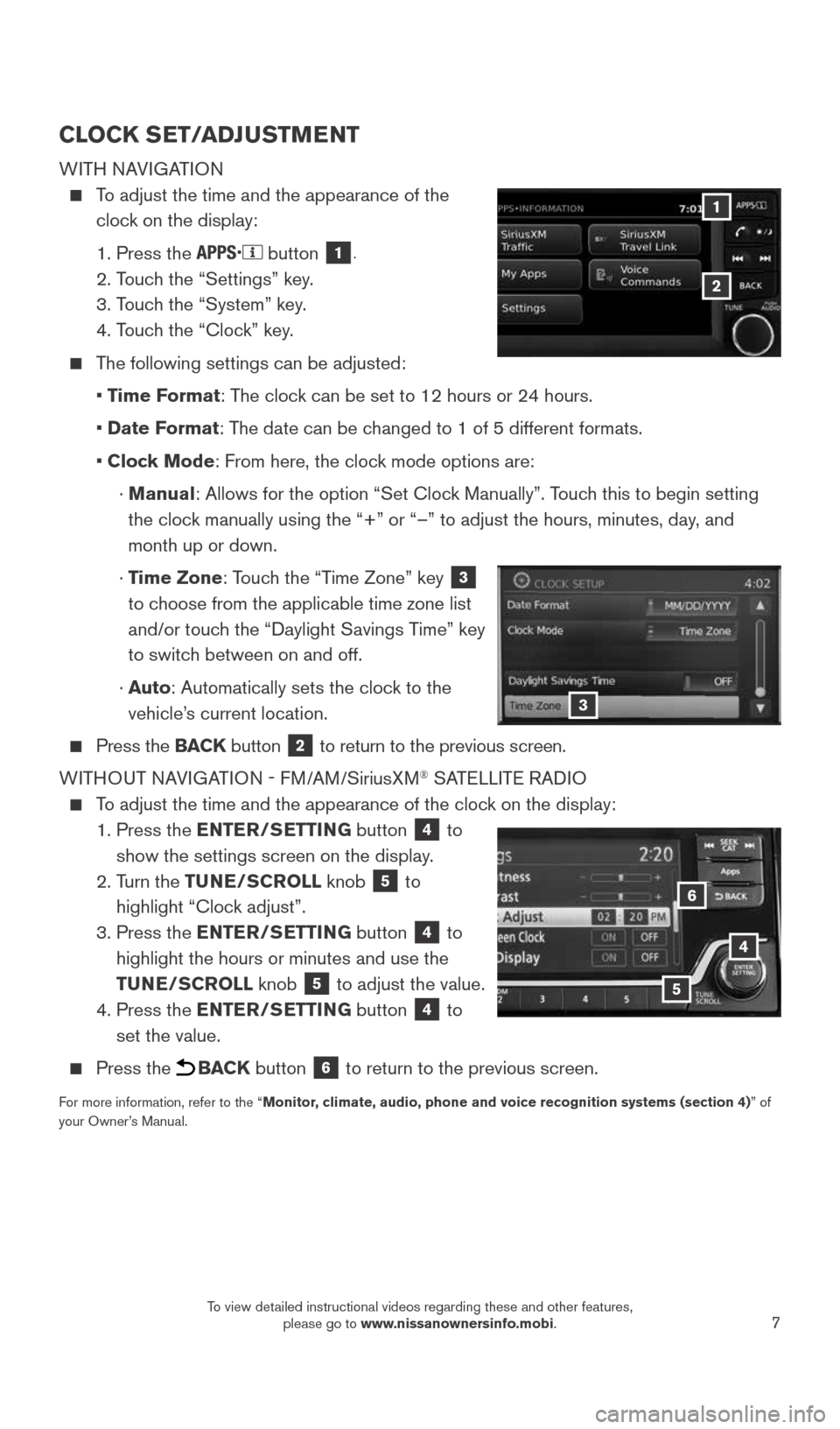 NISSAN VERSA NOTE 2015 2.G Quick Reference Guide 7
CLOCK SET/ADJUSTMENT
WITH NAVIGATION  
 
    To adjust the time and the appearance of the 
clock on the display:
    1. Press the 
 button 1.
   
2. Touch the “Settings” key.
    3. Touch the 