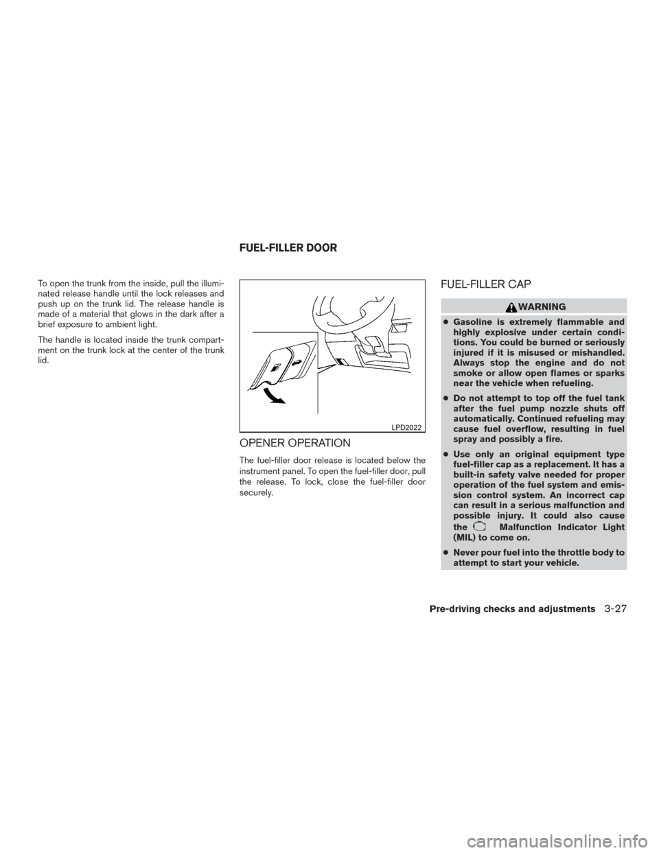 NISSAN VERSA SEDAN 2015 2.G Owners Manual To open the trunk from the inside, pull the illumi-
nated release handle until the lock releases and
push up on the trunk lid. The release handle is
made of a material that glows in the dark after a
b NISSAN VERSA SEDAN 2015 2.G Owners Manual To open the trunk from the inside, pull the illumi-
nated release handle until the lock releases and
push up on the trunk lid. The release handle is
made of a material that glows in the dark after a
b
