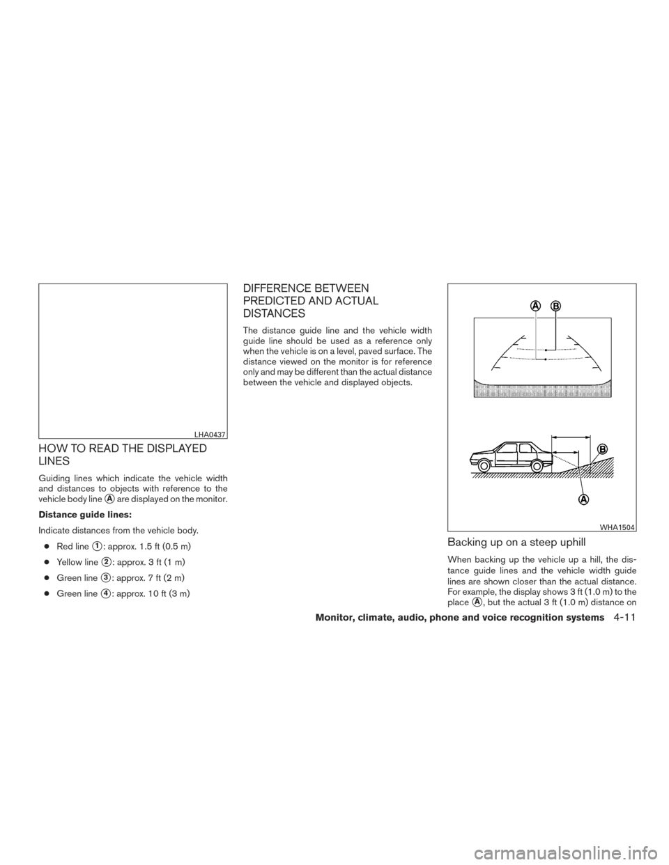 NISSAN VERSA SEDAN 2015 2.G Owners Manual HOW TO READ THE DISPLAYED
LINES
Guiding lines which indicate the vehicle width
and distances to objects with reference to the
vehicle body line
Aare displayed on the monitor.
Distance guide lines:
In NISSAN VERSA SEDAN 2015 2.G Owners Manual HOW TO READ THE DISPLAYED
LINES
Guiding lines which indicate the vehicle width
and distances to objects with reference to the
vehicle body line
Aare displayed on the monitor.
Distance guide lines:
In