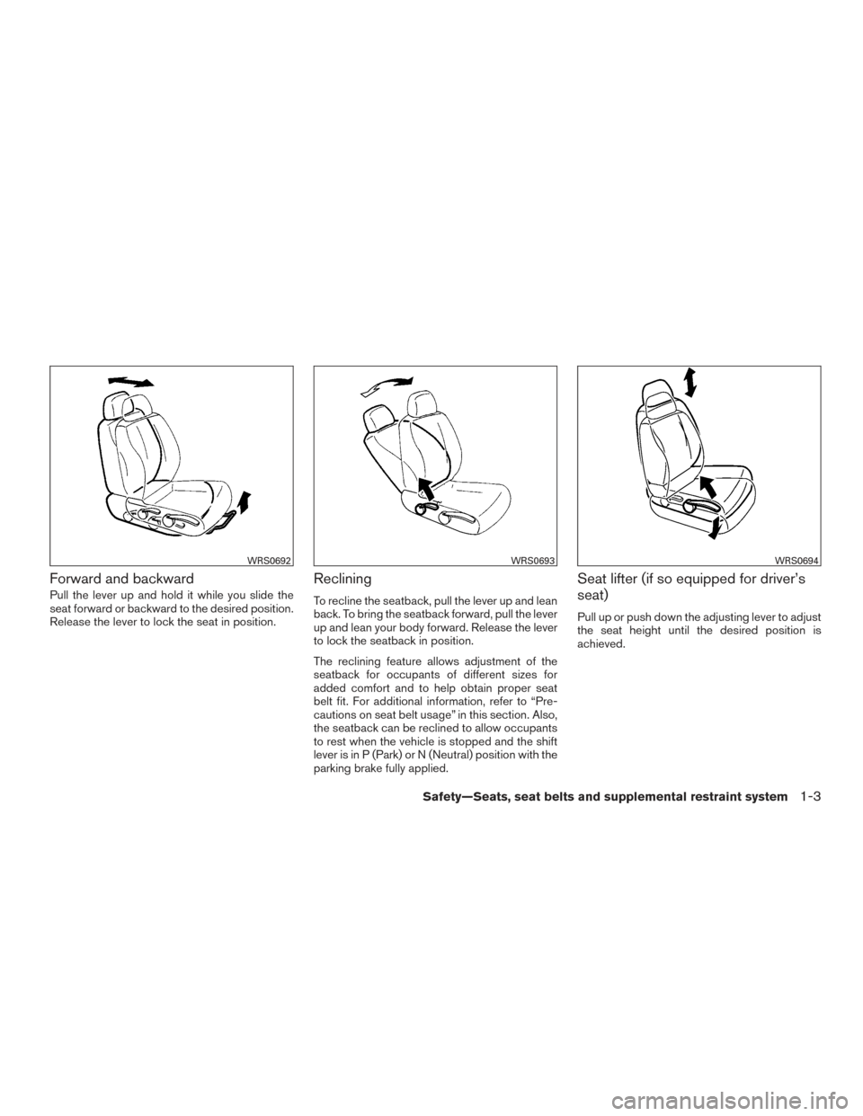 NISSAN VERSA SEDAN 2015 2.G Owners Manual Forward and backward
Pull the lever up and hold it while you slide the
seat forward or backward to the desired position.
Release the lever to lock the seat in position.
Reclining
To recline the seatba NISSAN VERSA SEDAN 2015 2.G Owners Manual Forward and backward
Pull the lever up and hold it while you slide the
seat forward or backward to the desired position.
Release the lever to lock the seat in position.
Reclining
To recline the seatba