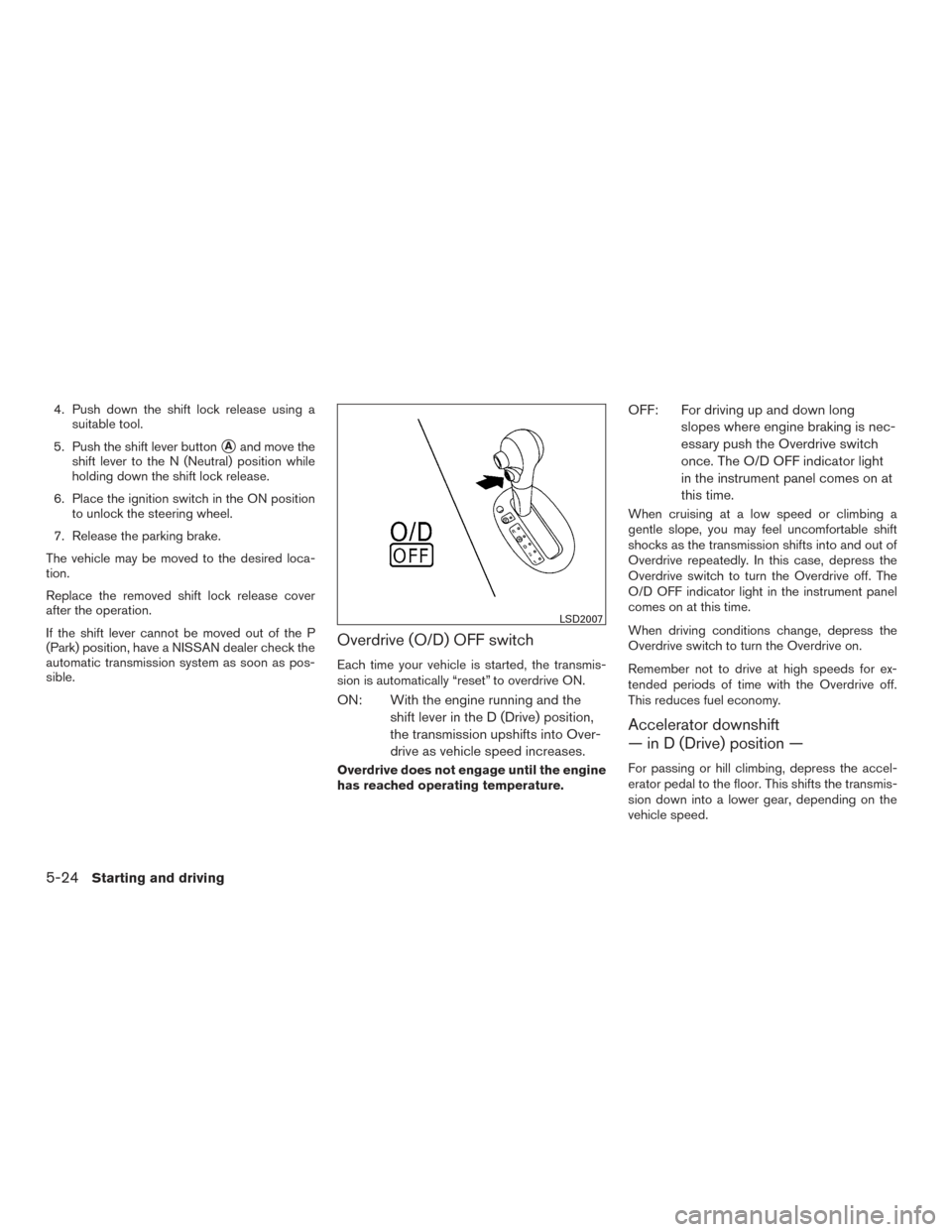 NISSAN VERSA SEDAN 2015 2.G Owners Manual 4. Push down the shift lock release using asuitable tool.
5. Push the shift lever button
Aand move the
shift lever to the N (Neutral) position while
holding down the shift lock release.
6. Place the NISSAN VERSA SEDAN 2015 2.G Owners Manual 4. Push down the shift lock release using asuitable tool.
5. Push the shift lever button
Aand move the
shift lever to the N (Neutral) position while
holding down the shift lock release.
6. Place the