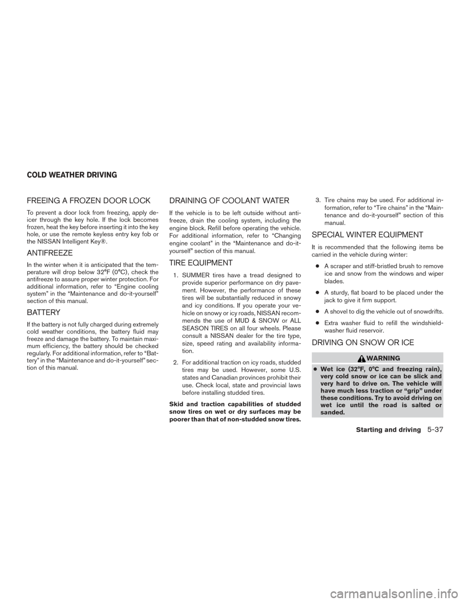 NISSAN VERSA SEDAN 2015 2.G Owners Manual FREEING A FROZEN DOOR LOCK
To prevent a door lock from freezing, apply de-
icer through the key hole. If the lock becomes
frozen, heat the key before inserting it into the key
hole, or use the remote NISSAN VERSA SEDAN 2015 2.G Owners Manual FREEING A FROZEN DOOR LOCK
To prevent a door lock from freezing, apply de-
icer through the key hole. If the lock becomes
frozen, heat the key before inserting it into the key
hole, or use the remote
