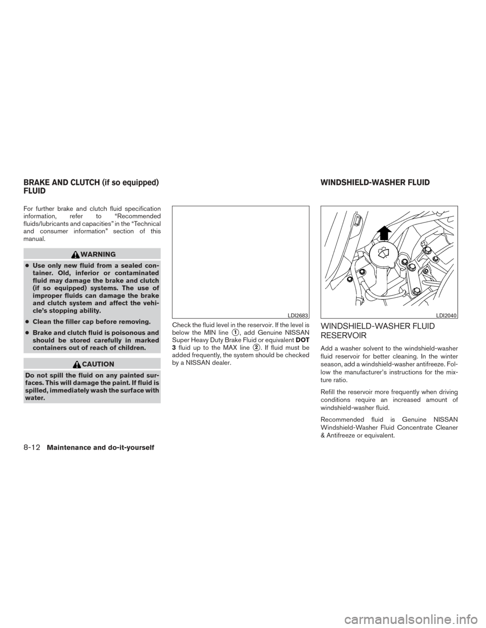 NISSAN VERSA SEDAN 2015 2.G Owners Manual For further brake and clutch fluid specification
information, refer to “Recommended
fluids/lubricants and capacities” in the “Technical
and consumer information” section of this
manual.
WARNIN NISSAN VERSA SEDAN 2015 2.G Owners Manual For further brake and clutch fluid specification
information, refer to “Recommended
fluids/lubricants and capacities” in the “Technical
and consumer information” section of this
manual.
WARNIN