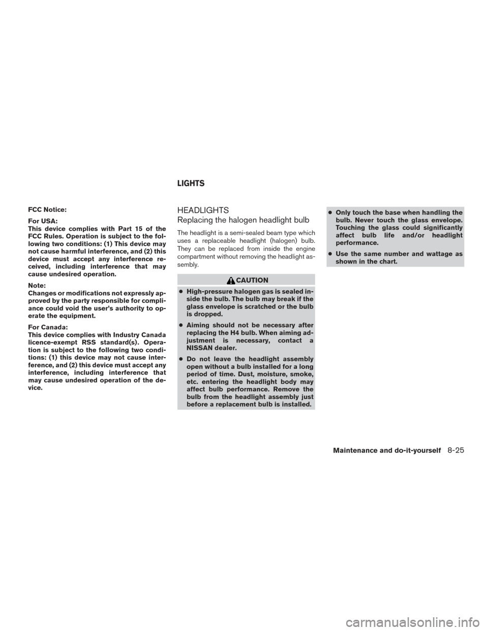 NISSAN VERSA SEDAN 2015 2.G Owners Manual FCC Notice:
For USA:
This device complies with Part 15 of the
FCC Rules. Operation is subject to the fol-
lowing two conditions: (1) This device may
not cause harmful interference, and (2) this
device NISSAN VERSA SEDAN 2015 2.G Owners Manual FCC Notice:
For USA:
This device complies with Part 15 of the
FCC Rules. Operation is subject to the fol-
lowing two conditions: (1) This device may
not cause harmful interference, and (2) this
device