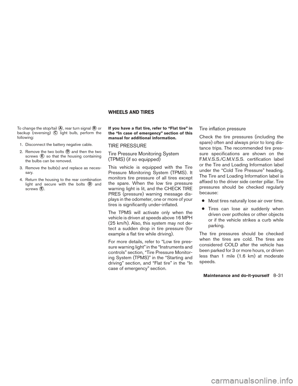 NISSAN VERSA SEDAN 2015 2.G Owners Manual To change the stop/tailA, rear turn signalBor
backup (reversing)
Clight bulb, perform the
following:
1. Disconnect the battery negative cable.
2. Remove the two bolts
Dand then the two
screws
Eso NISSAN VERSA SEDAN 2015 2.G Owners Manual To change the stop/tailA, rear turn signalBor
backup (reversing)
Clight bulb, perform the
following:
1. Disconnect the battery negative cable.
2. Remove the two bolts
Dand then the two
screws
Eso