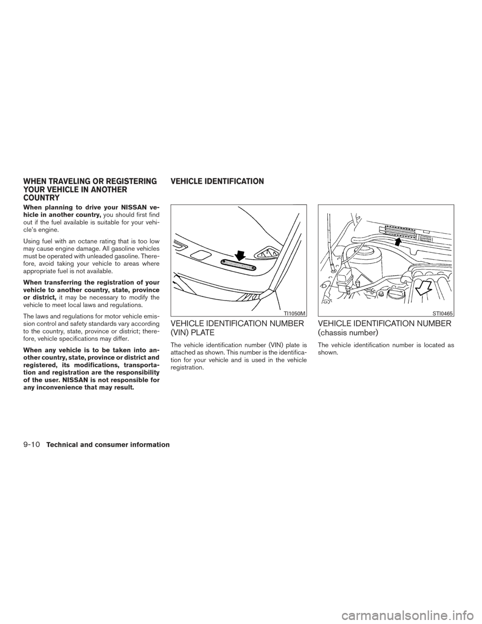 NISSAN VERSA SEDAN 2015 2.G Owners Manual When planning to drive your NISSAN ve-
hicle in another country,you should first find
out if the fuel available is suitable for your vehi-
cle’s engine.
Using fuel with an octane rating that is too NISSAN VERSA SEDAN 2015 2.G Owners Manual When planning to drive your NISSAN ve-
hicle in another country,you should first find
out if the fuel available is suitable for your vehi-
cle’s engine.
Using fuel with an octane rating that is too