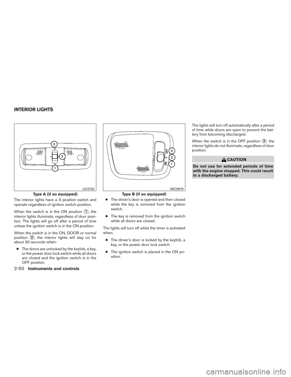 NISSAN XTERRA 2015 N50 / 2.G Owners Manual The interior lights have a 3 position switch and
operate regardless of ignition switch position.
When the switch is in the ON position
1, the
interior lights illuminate, regardless of door posi-
tion NISSAN XTERRA 2015 N50 / 2.G Owners Manual The interior lights have a 3 position switch and
operate regardless of ignition switch position.
When the switch is in the ON position
1, the
interior lights illuminate, regardless of door posi-
tion