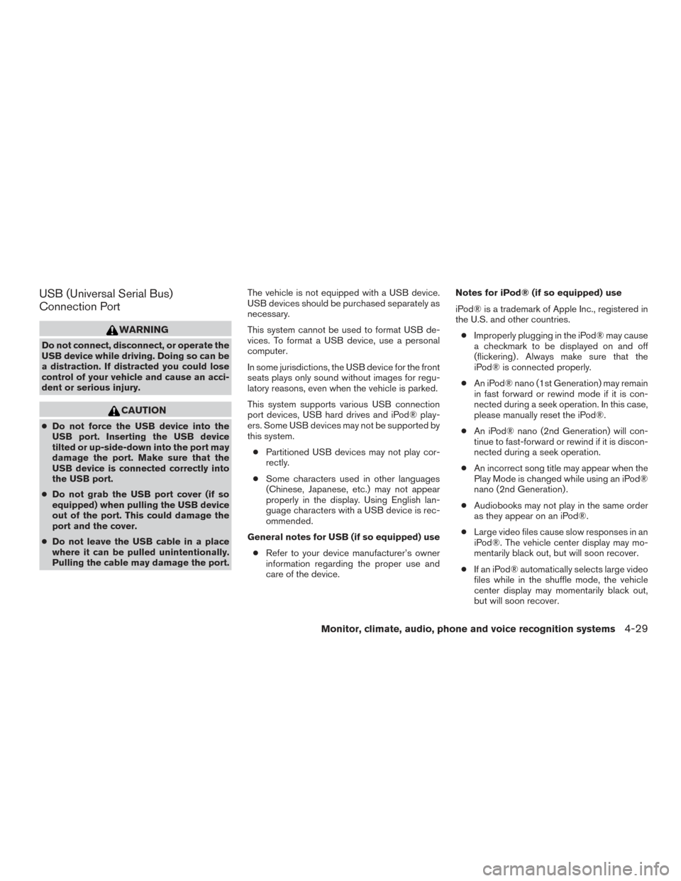 NISSAN XTERRA 2015 N50 / 2.G Owners Manual USB (Universal Serial Bus)
Connection Port
WARNING
Do not connect, disconnect, or operate the
USB device while driving. Doing so can be
a distraction. If distracted you could lose
control of your vehi