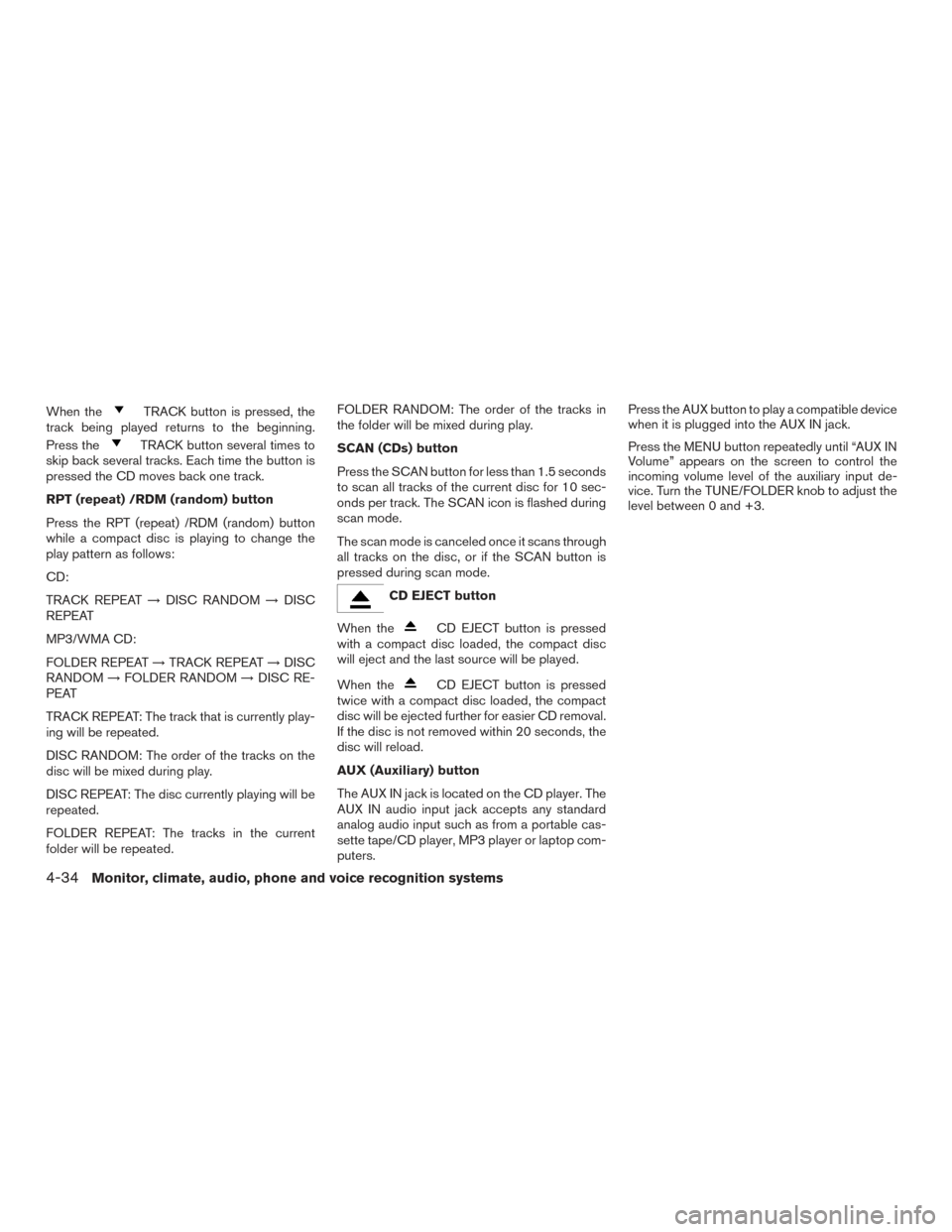 NISSAN XTERRA 2015 N50 / 2.G Owners Manual When theTRACK button is pressed, the
track being played returns to the beginning.
Press the
TRACK button several times to
skip back several tracks. Each time the button is
pressed the CD moves back on