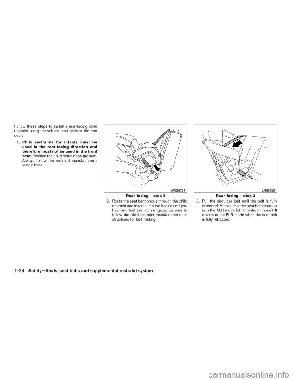 NISSAN XTERRA 2015 N50 / 2.G Owners Manual Follow these steps to install a rear-facing child
restraint using the vehicle seat belts in the rear
seats:1. Child restraints for infants must be
used in the rear-facing direction and
therefore must 