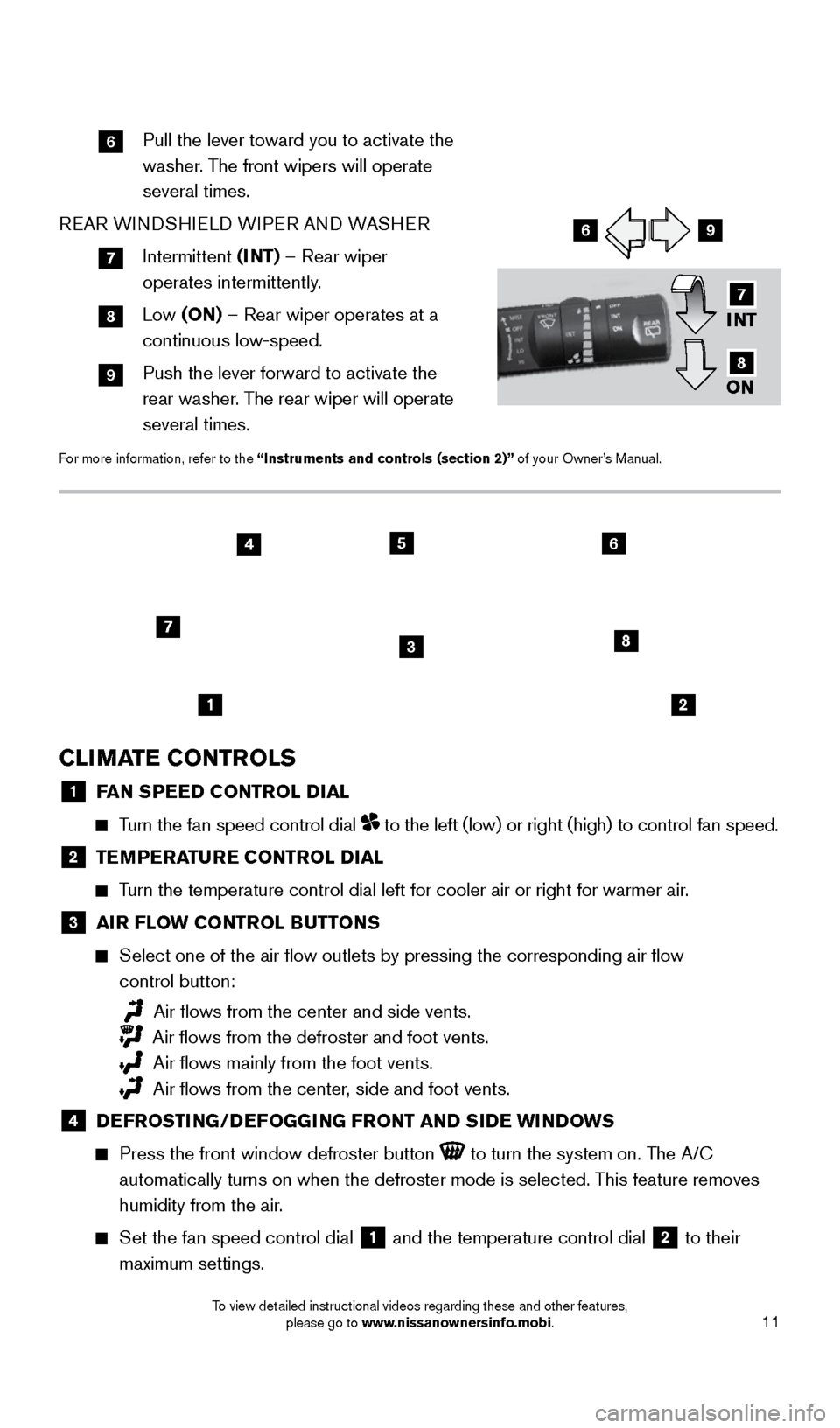 NISSAN XTERRA 2015 N50 / 2.G Quick Reference Guide 11
12
8
4
3
56
7
CLIMATE CONTROLS
1 FAN SPEED CONTROL DIAL
   Turn the fan speed control dial  to the left (low) or right (high) to control fan speed.
2 TE MPERATURE CONTROL DIAL
   Turn the temperatu