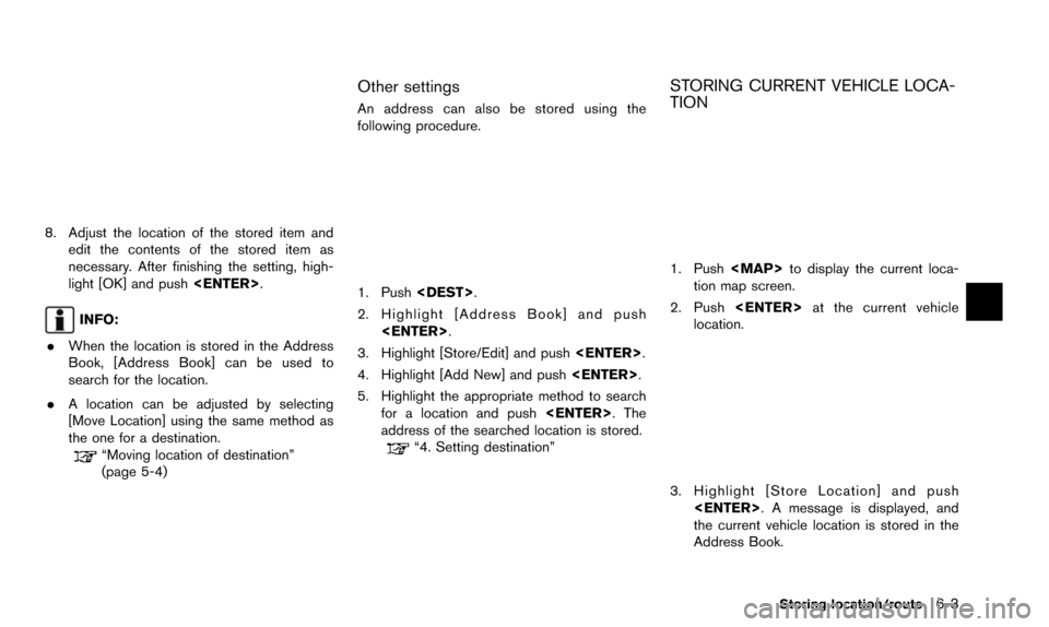 NISSAN QUEST 2016 RE52 / 4.G 08IT Navigation Manual 8. Adjust the location of the stored item andedit the contents of the stored item as
necessary. After finishing the setting, high-
light [OK] and push <ENTER>.
INFO:
. When the location is stored in t