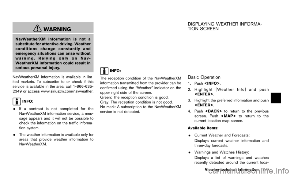 NISSAN QUEST 2016 RE52 / 4.G 08IT Navigation Manual WARNING
NavWeatherXM information is not a
substitute for attentive driving. Weather
conditions change constantly and
emergency situations can arise without
warning. Relying only on Nav-
WeatherXM info NISSAN QUEST 2016 RE52 / 4.G 08IT Navigation Manual WARNING
NavWeatherXM information is not a
substitute for attentive driving. Weather
conditions change constantly and
emergency situations can arise without
warning. Relying only on Nav-
WeatherXM info