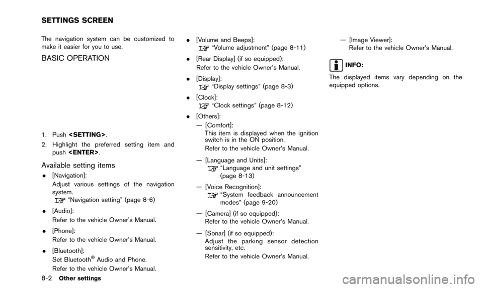NISSAN QUEST 2016 RE52 / 4.G 08IT Navigation Manual 8-2Other settings
The navigation system can be customized to
make it easier for you to use.
BASIC OPERATION
1. Push<SETTING>.
2. Highlight the preferred setting item and push <ENTER>.
Available settin